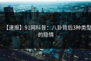 【速报】91网科普：八卦背后3种类型的隐情