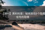 【爆料】黑料科普：秘闻背后9个隐藏信号的隐情
