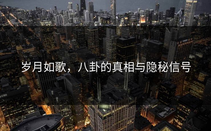 岁月如歌，八卦的真相与隐秘信号