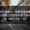 我以为只是噱头，结果刷着刷着就上头？51网真正拿捏你的其实是内容矩阵（细节决定一切）