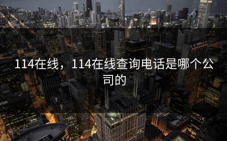 114在线，114在线查询电话是哪个公司的